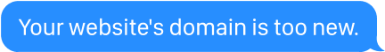 Your website's domain is too new.