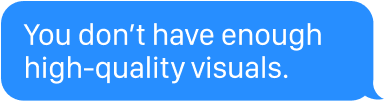 (You don't have enough high-quality visuals.)